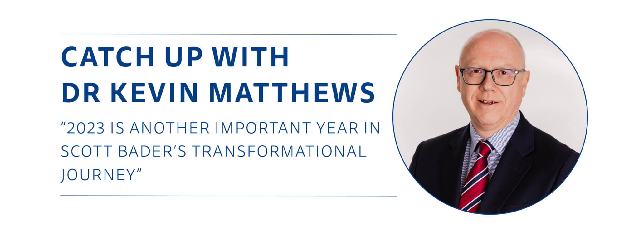 Catch up with Dr Kevin Matthews on 2023 at Scott Bader